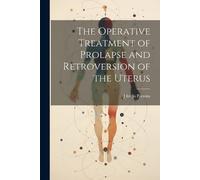 J Inglis Parson The Operative Treatment of Prolapse and Retroversion (Tascabile)