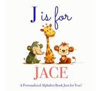J is for Jace: A Personalized Alphabet Book Just for You!