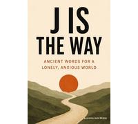 J Is the Way: Ancient Words for a Lonely, Anxious World