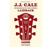 J.J. Cale - Recuerdos de su única música laidback: El libro sobre el legendario compositor y fundador del sonido Tulsa (análisis de una obra completa)