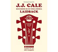 J.J. Cale - Recuerdos de su única música laidback: El libro sobre el legendario compositor y fundador del sonido Tulsa (análisis de una obra completa)