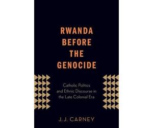 J.J. Carney Rwanda Before the Genocide (Tascabile)