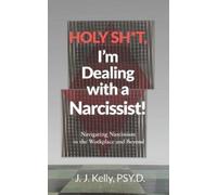 J J Kelly Psy D Holy Shit, I'm Dealing with a Narcissist (Tascabile)