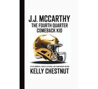 J.J. MCCARTHY: THE FOURTH QUARTER COMEBACK KID: Clutch Moments, Crucial Decisions, and Championship Dreams