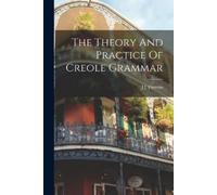 J J Thomas The Theory And Practice Of Creole Grammar (Tascabile)