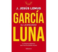 J. Jesús Lemus García Luna. El licenciado. La historia delictiva que (Tascabile)