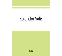 J K Splendor solis; alchemical treatises of Solomon Trismosin adept (Tascabile)