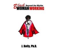 J. Kelly Ph.D. Black Woman Working: Beyond the Myths (Tascabile)