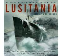 Lusitania: An Illustrated Biography (Volume One): Life of A Greyhound