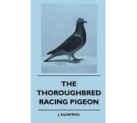 J. Kilpatrick The Thoroughbred Racing Pigeon (Copertina rigida)