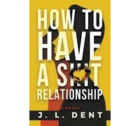 J. L. Dent How to Have a SHIT Relationship (Tascabile)