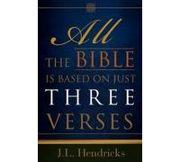 J L Hendricks All the Bible Is Based on Just Three Verses (Tascabile)