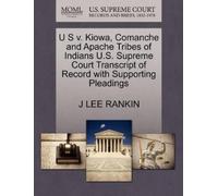 J Lee Rankin U S V. Kiowa, Comanche and Apache Tribes of Indians U.S (Tascabile)