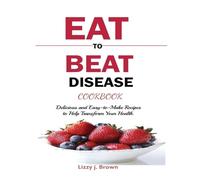 J Lizzy Brown Eat to Beat Disease Cookbook (Tascabile)