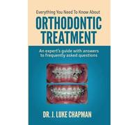 J Luke Chapman Everything You Need To Know About Orthodontic Treatme (Tascabile)