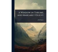 J M 1860-1937 Barrie A Window in Thrums, and Margaret Ogilvy (Tascabile)
