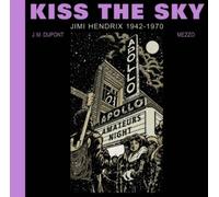 J.M. Dupont Kiss the Sky: Jimi Hendrix 1942-1970 (Copertina rigida)