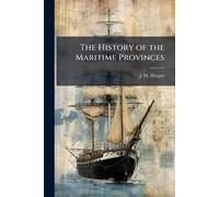 J M Harper The History of the Maritime Provinces (Tascabile)