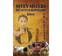 J M Holland Seven Sisters - die letzten Desperados (Tascabile)