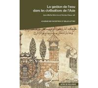 La gestion de l'eau dans les civilisations de l'Asie: Actes du colloque international organisé par l'Académie des Inscriptions et Belles-Lettres, la ... et Belles-Lettres, les 4 et 5 avril 2024