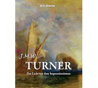 J.M.W. Turner: Das Licht vor dem Impressionismus