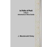 J MacDonald Oxle In Paths of Peril; A Boy's Adventures in Nova Scoti (Tascabile)