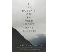 J Malcolm Garcia A Day Doesn't Go By When I Don't Have Regrets (Tascabile)