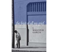 J. Malcolm Garcia The Fruit of All My Grief (Tascabile)