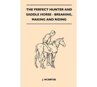 J. McBryde The Perfect Hunter and Saddle Horse - Breaking, Making an (Tascabile)