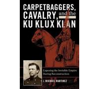 J. Michael Martin Carpetbaggers, Cavalry, and the Ku Klux Kl (Copertina rigida)