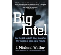 Big Intel: How the CIA and FBI Went from Cold War Heroes to Deep State Villains