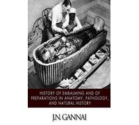J N Gannal J.N. History of Embalming and of Preparations in Anatomy, (Tascabile)