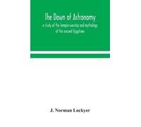 J Norman Lockye The dawn of astronomy; a study of the temple- (Copertina rigida)