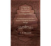 J. P. Blake Comparing the Style of Chippendale and Heppelwhite - A C (Tascabile)