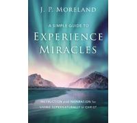 J. P. Moreland A Simple Guide to Experience Miracles (Tascabile)