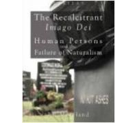 The Recalcitrant Imago Dei: Human Persons and the Failure of Naturalism