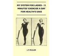 J. P. Muller My System For Ladies - 15 Minutes' Exercise A Day For H (Tascabile)