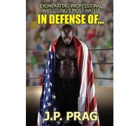 J P Prag In Defense Of... Exonerating Professional Wrestling's Most (Tascabile)