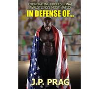 J P Prag In Defense Of... Exonerating Professional Wrestling's Most (Tascabile)