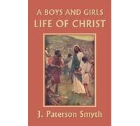 J Paterson Smyt A Boys and Girls Life of Christ (Yesterday's Classic (Tascabile)