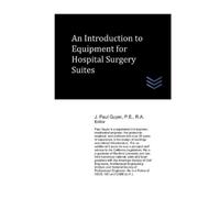 J Paul Guyer An Introduction to Equipment for Hospital Surgery Suite (Tascabile)