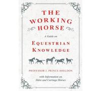 J Prince-Sheldo The Working Horse - A Guide on Equestrian Knowledge (Tascabile)