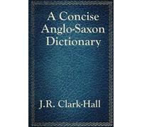 J R Clark-Hall A Concise Anglo-Saxon Dictionary (Tascabile)