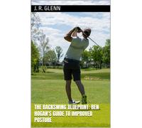 J. R. Glenn The Backswing Blueprint: Ben Hogan's Guide to Improved P (Tascabile)