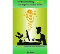 J R Guita How to make money right away as a Beginner Futures Trader (Tascabile)