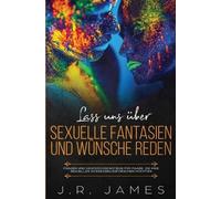 J R James Lass uns über sexuelle Fantasien und Wünsche reden (Tascabile)