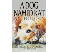 J R Kruze R L Saunders C C Brower A Dog Named Kat Anthology (Tascabile)