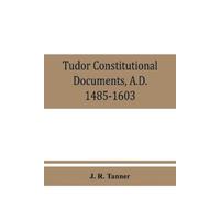 J R Tanner Tudor constitutional documents, A.D. 1485-1603 with an Hi (Tascabile)