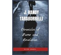 J. Randy Taraborrelli: Chronicles of Fame and Revelation: The Untold Story of the Man Who Unmasked the Legends - From JFK to Diana, Beyoncé, and Beyond