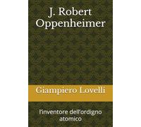 J. Robert Oppenheimer: l’inventore dell’ordigno atomico